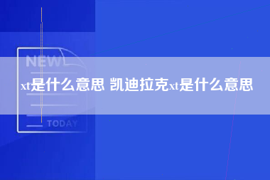 xt是什么意思 凯迪拉克xt是什么意思