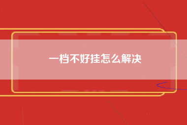 一档不好挂怎么解决