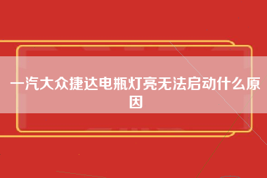 一汽大众捷达电瓶灯亮无法启动什么原因