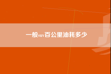 一般suv百公里油耗多少