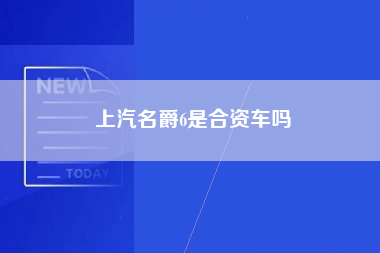 上汽名爵6是合资车吗