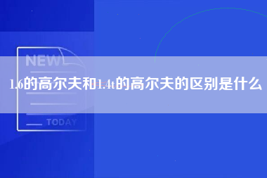 1.6的高尔夫和1.4t的高尔夫的区别是什么