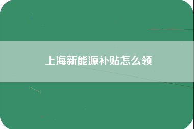 上海新能源补贴怎么领