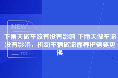 下雨天做车漆有没有影响 下雨天做车漆没有影响，机动车辆做漆面养护需要更换