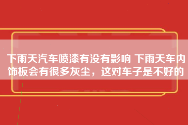 下雨天汽车喷漆有没有影响 下雨天车内饰板会有很多灰尘，这对车子是不好的