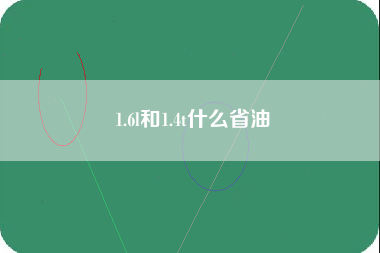 1.6l和1.4t什么省油