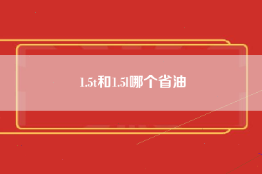 1.5t和1.5l哪个省油