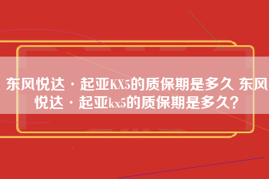 东风悦达·起亚KX5的质保期是多久 东风悦达·起亚kx5的质保期是多久？