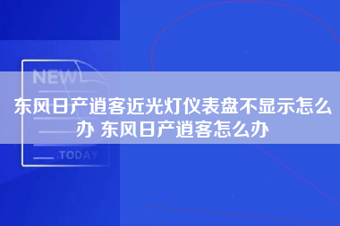 东风日产逍客近光灯仪表盘不显示怎么办 东风日产逍客怎么办