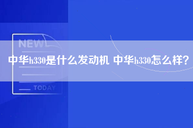 中华h330是什么发动机 中华h330怎么样？