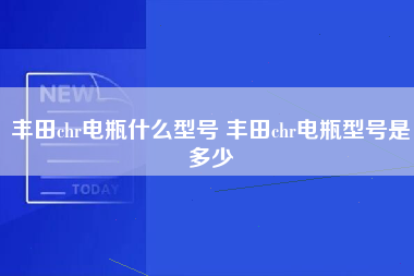 丰田chr电瓶什么型号 丰田chr电瓶型号是多少