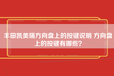 丰田凯美瑞方向盘上的按键说明 方向盘上的按键有哪些？