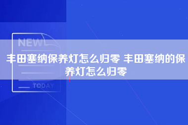 丰田塞纳保养灯怎么归零 丰田塞纳的保养灯怎么归零