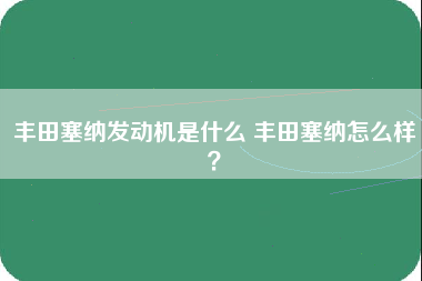 丰田塞纳发动机是什么 丰田塞纳怎么样？