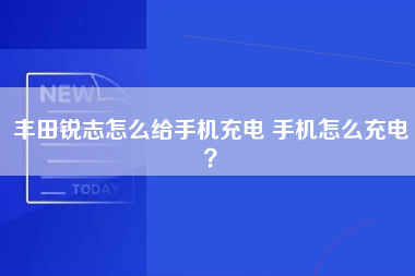 丰田锐志怎么给手机充电 手机怎么充电？