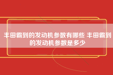 丰田霸到的发动机参数有哪些 丰田霸到的发动机参数是多少