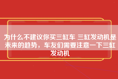 为什么不建议你买三缸车 三缸发动机是未来的趋势，车友们需要注意一下三缸发动机