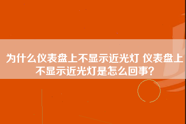 为什么仪表盘上不显示近光灯 仪表盘上不显示近光灯是怎么回事？