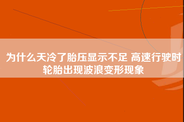 为什么天冷了胎压显示不足 高速行驶时轮胎出现波浪变形现象