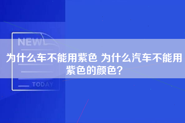 为什么车不能用紫色 为什么汽车不能用紫色的颜色？