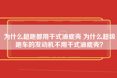 为什么超跑都用干式油底壳 为什么超级跑车的发动机不用干式油底壳？