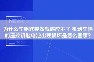 为什么车钥匙突然就感应不了 机动车辆的遥控钥匙电池出现损坏是怎么回事？