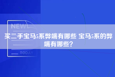 买二手宝马5系弊端有哪些 宝马5系的弊端有哪些？