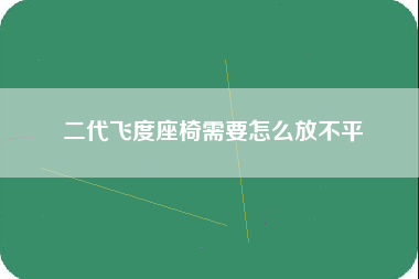 二代飞度座椅需要怎么放不平