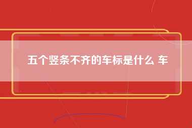 五个竖条不齐的车标是什么 车