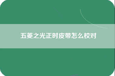 五菱之光正时皮带怎么校对