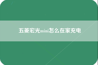 五菱宏光mini怎么在家充电