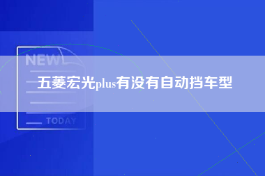 五菱宏光plus有没有自动挡车型