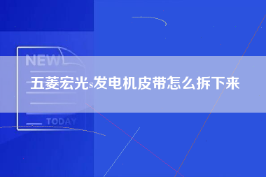 五菱宏光s发电机皮带怎么拆下来