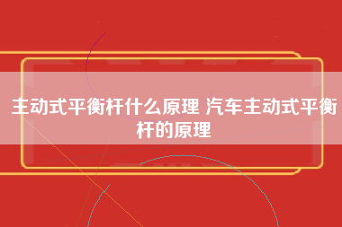 主动式平衡杆什么原理 汽车主动式平衡杆的原理