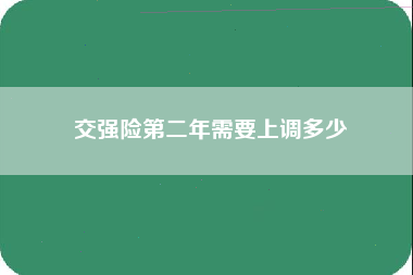 交强险第二年需要上调多少