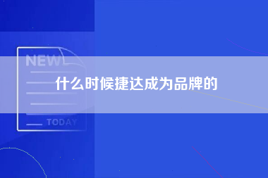 什么时候捷达成为品牌的