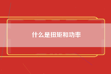 什么是扭矩和功率