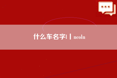 什么车名字l丨ncoln