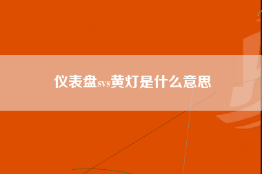 仪表盘svs黄灯是什么意思