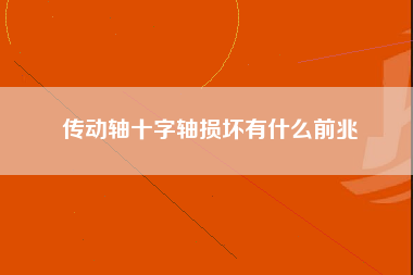 传动轴十字轴损坏有什么前兆