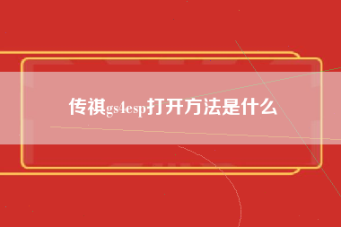 传祺gs4esp打开方法是什么