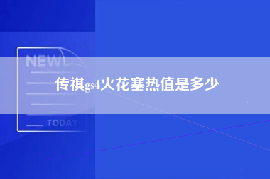 传祺gs4火花塞热值是多少