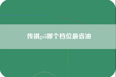 传祺gs5哪个档位最省油