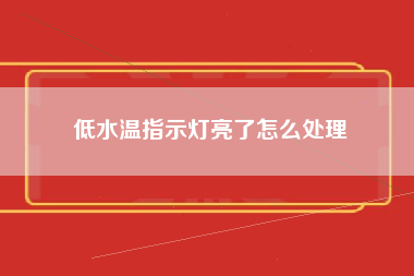 低水温指示灯亮了怎么处理