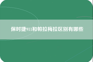 保时捷911和帕拉梅拉区别有哪些