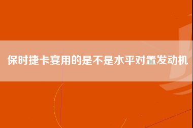 保时捷卡宴用的是不是水平对置发动机