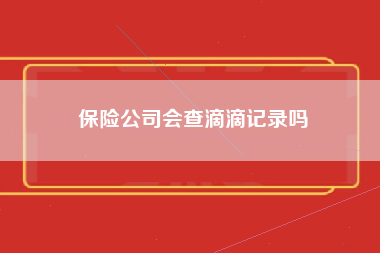 保险公司会查滴滴记录吗