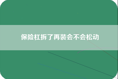 保险杠拆了再装会不会松动