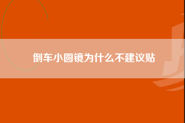 倒车小圆镜为什么不建议贴