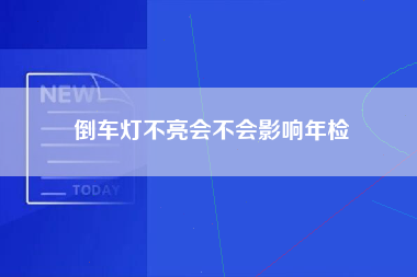 倒车灯不亮会不会影响年检